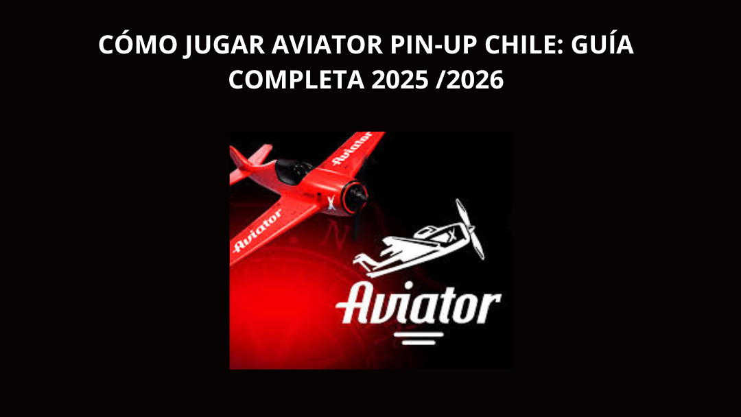 Cómo Jugar Aviator Pin-Up Chile: Guía Completa 2025 /2026