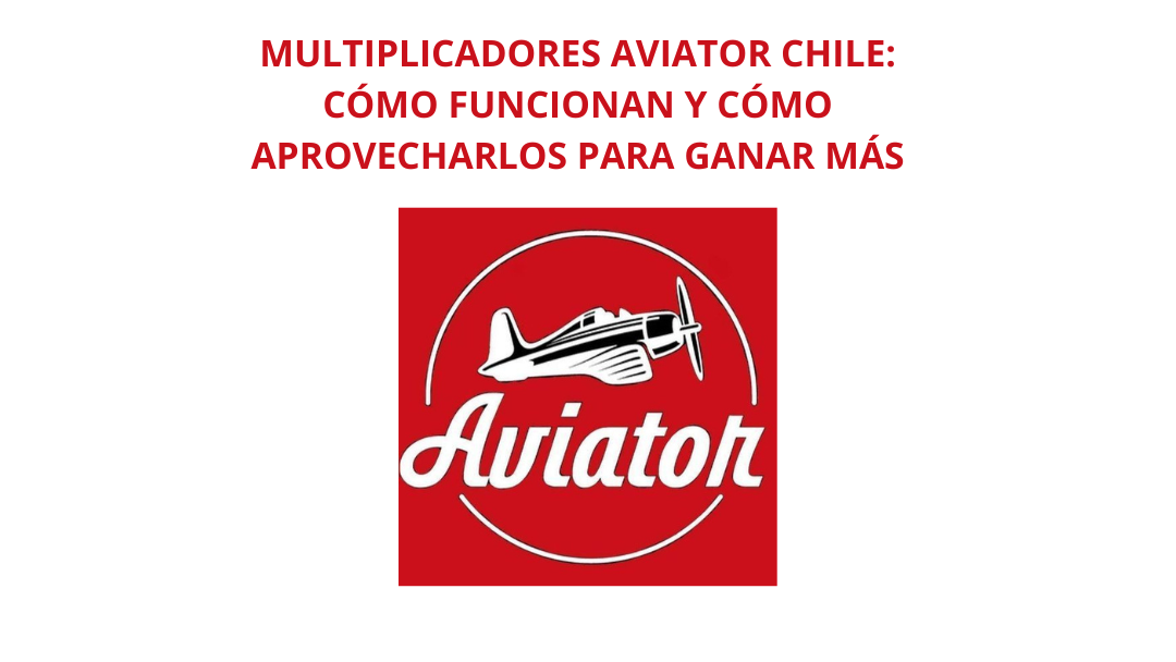 ⭐ Multiplicadores Aviator Chile: Cómo Funcionan y Cómo Aprovecharlos para Ganar Más